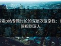 探索p站专题讨论的深层次复杂性：从忽视到深入