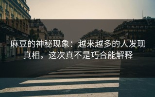 麻豆的神秘现象：越来越多的人发现真相，这次真不是巧合能解释