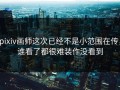 pixiv画师这次已经不是小范围在传，谁看了都很难装作没看到