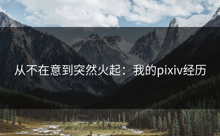 从不在意到突然火起:我的pixiv经历-第1张图片-p站自媒体 | p站网页版内容站 从不在意到突然火起:我的pixiv经历-第1张图片-p站自媒体 | p站网页版内容站